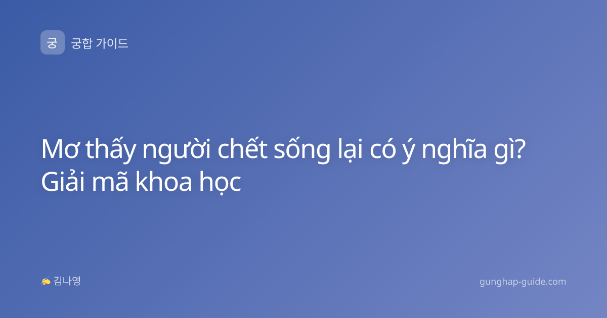 Mơ thấy người chết sống lại có ý nghĩa gì? Giải mã khoa học