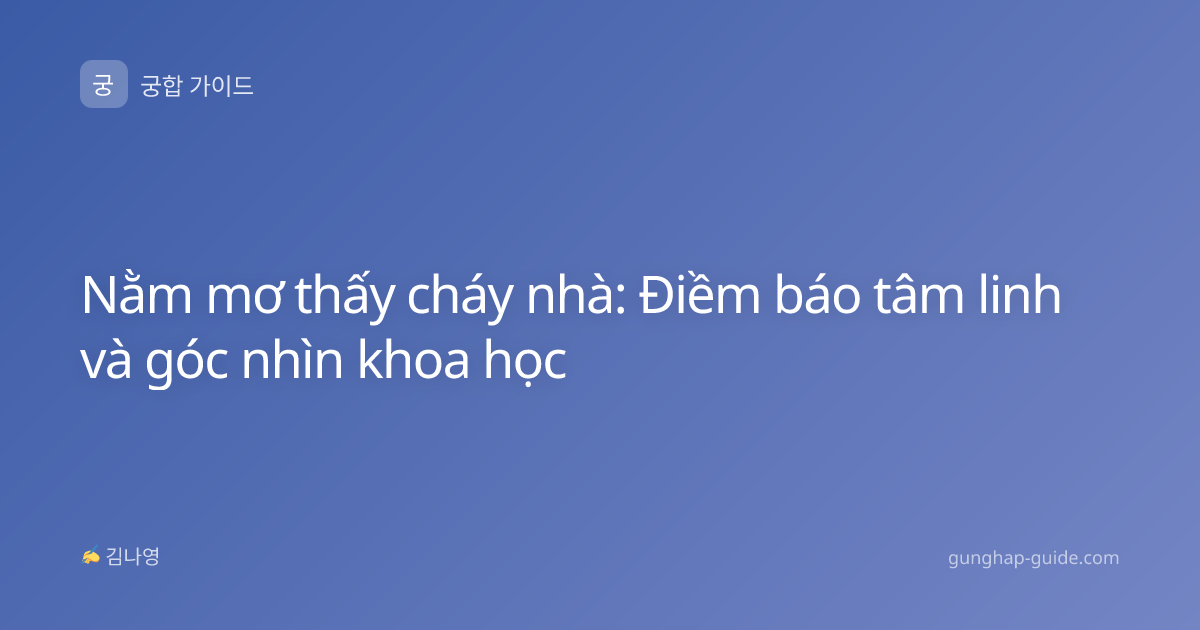 Nằm mơ thấy cháy nhà: Điềm báo tâm linh và góc nhìn khoa học