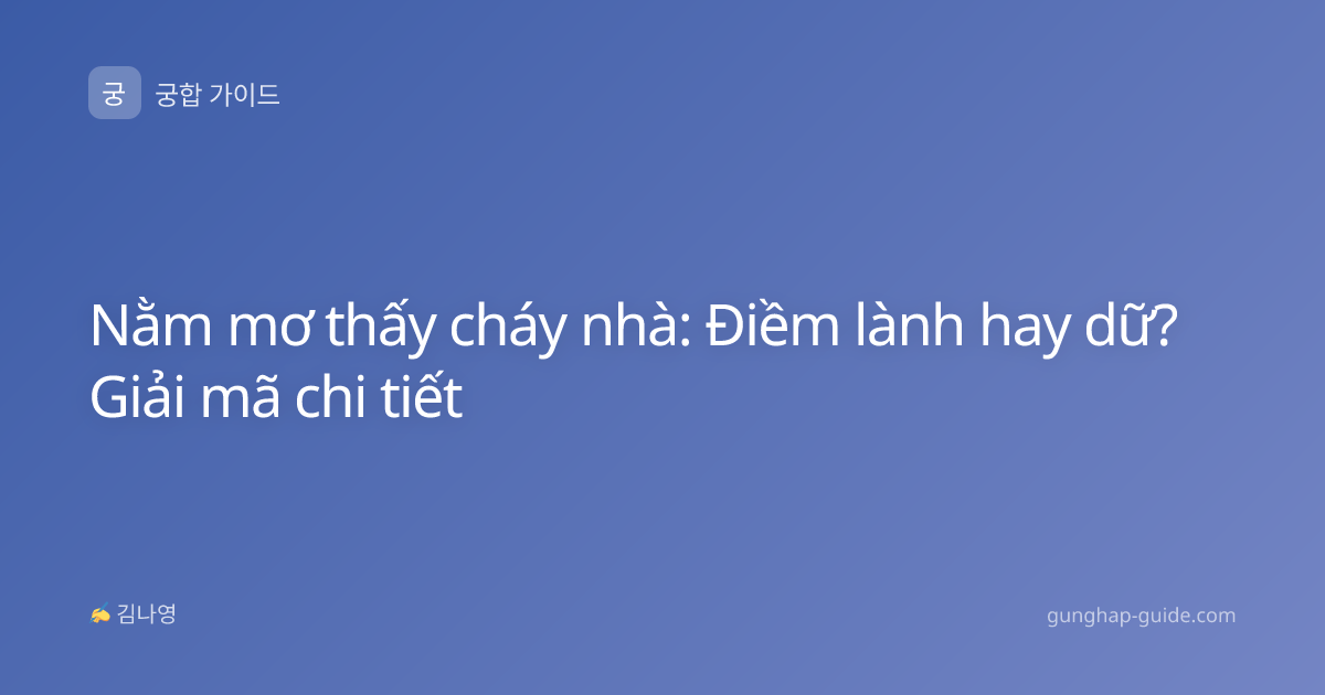 Nằm mơ thấy cháy nhà: Điềm lành hay dữ? Giải mã chi tiết