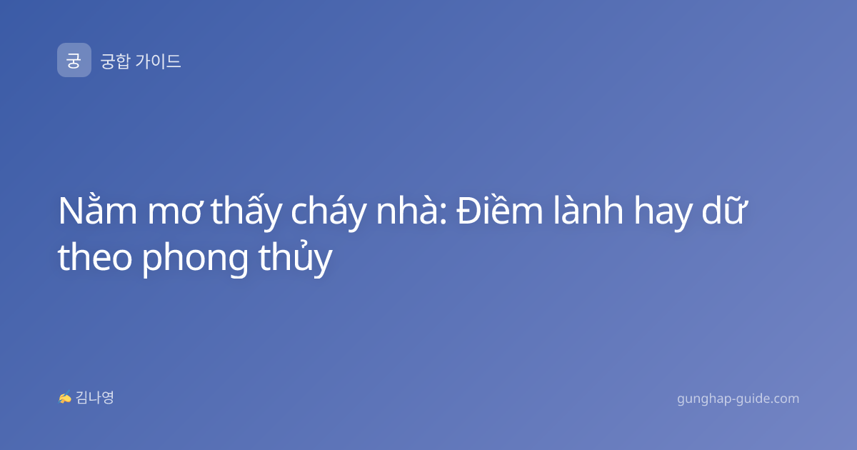 Nằm mơ thấy cháy nhà: Điềm lành hay dữ theo phong thủy