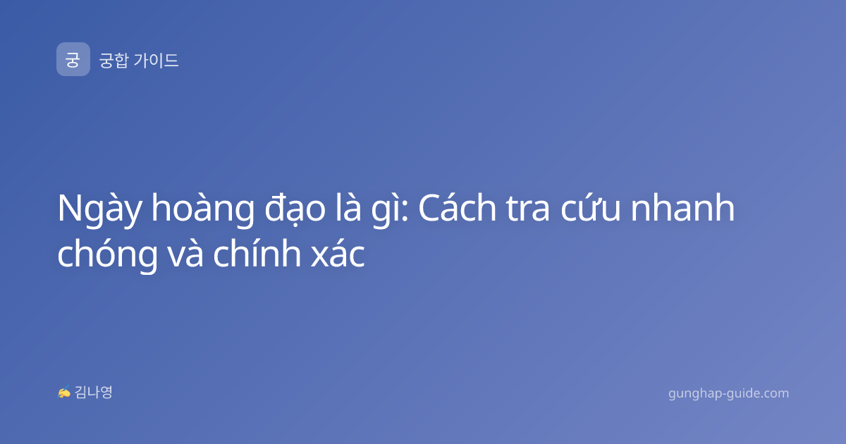 Ngày hoàng đạo là gì: Cách tra cứu nhanh chóng và chính xác