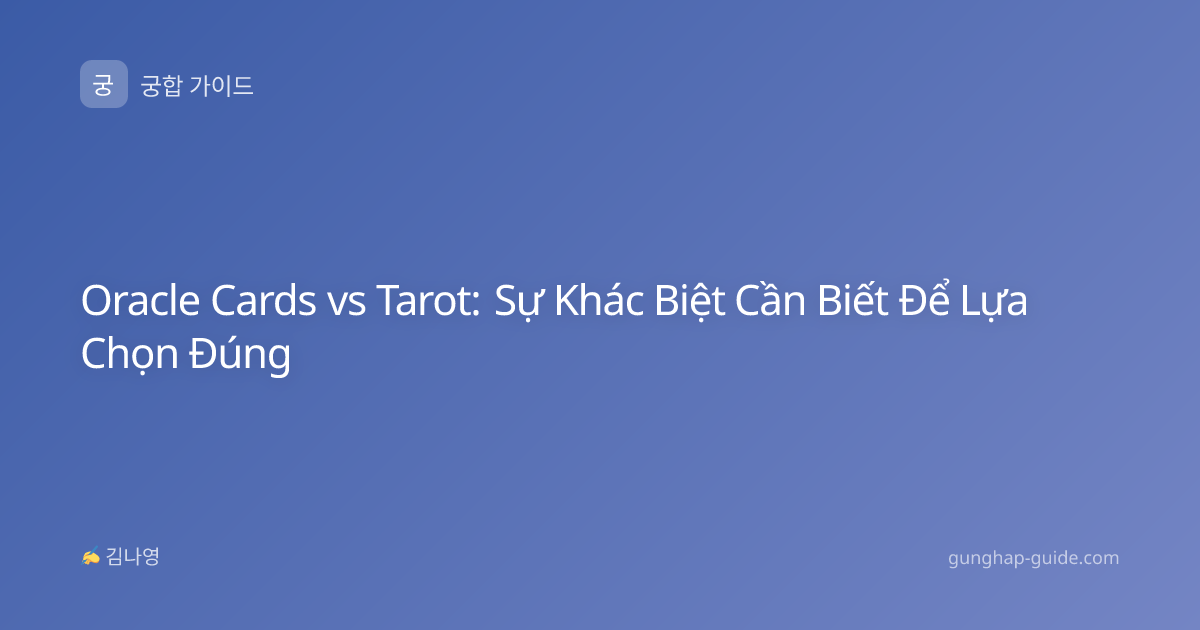 Oracle Cards vs Tarot: Sự Khác Biệt Cần Biết Để Lựa Chọn Đúng