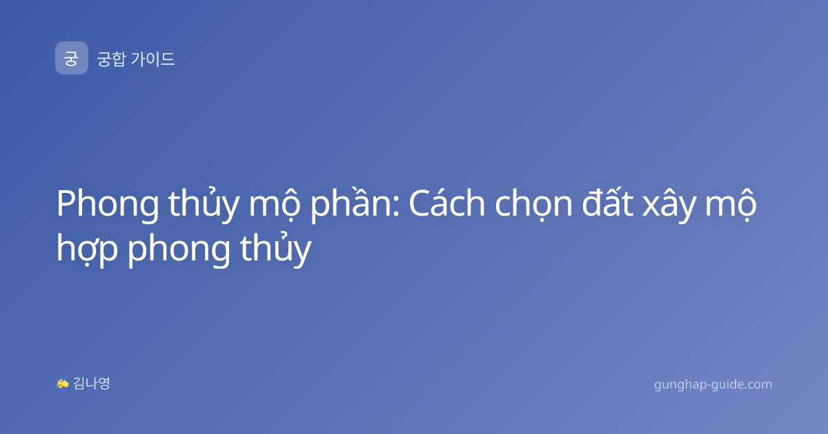 Phong thủy mộ phần: Cách chọn đất xây mộ hợp phong thủy