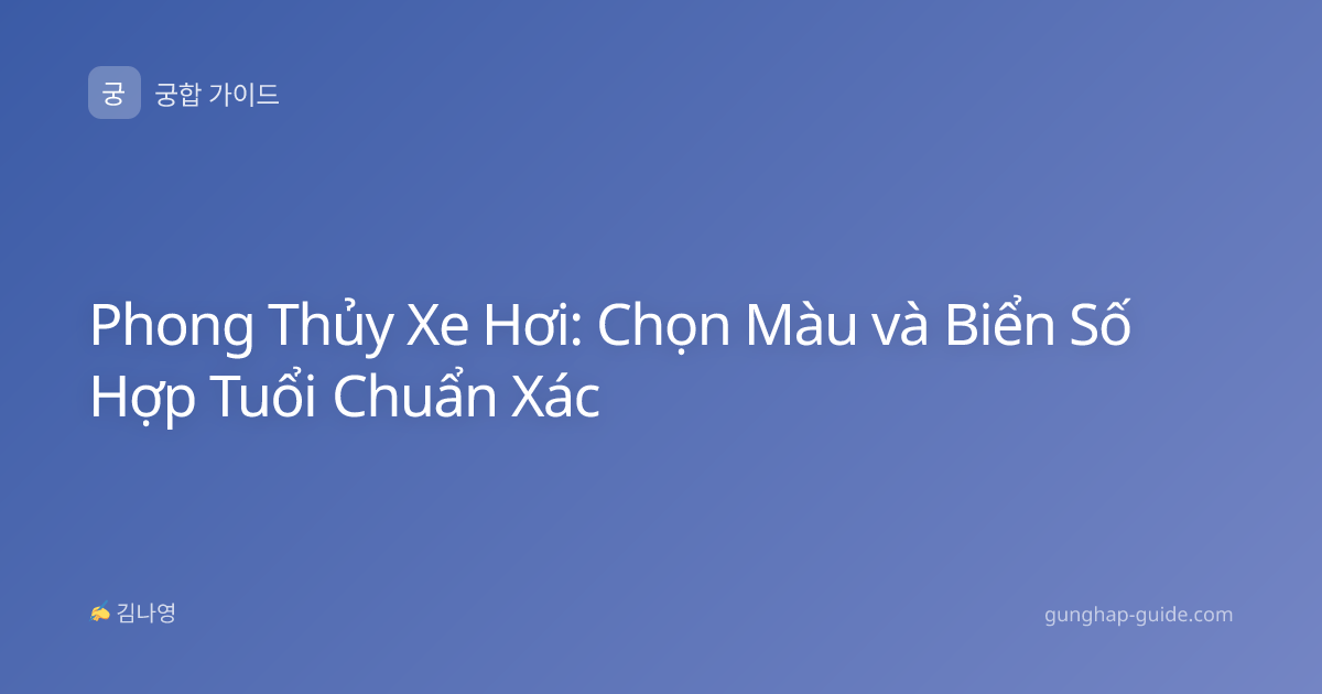 Phong Thủy Xe Hơi: Chọn Màu và Biển Số Hợp Tuổi Chuẩn Xác