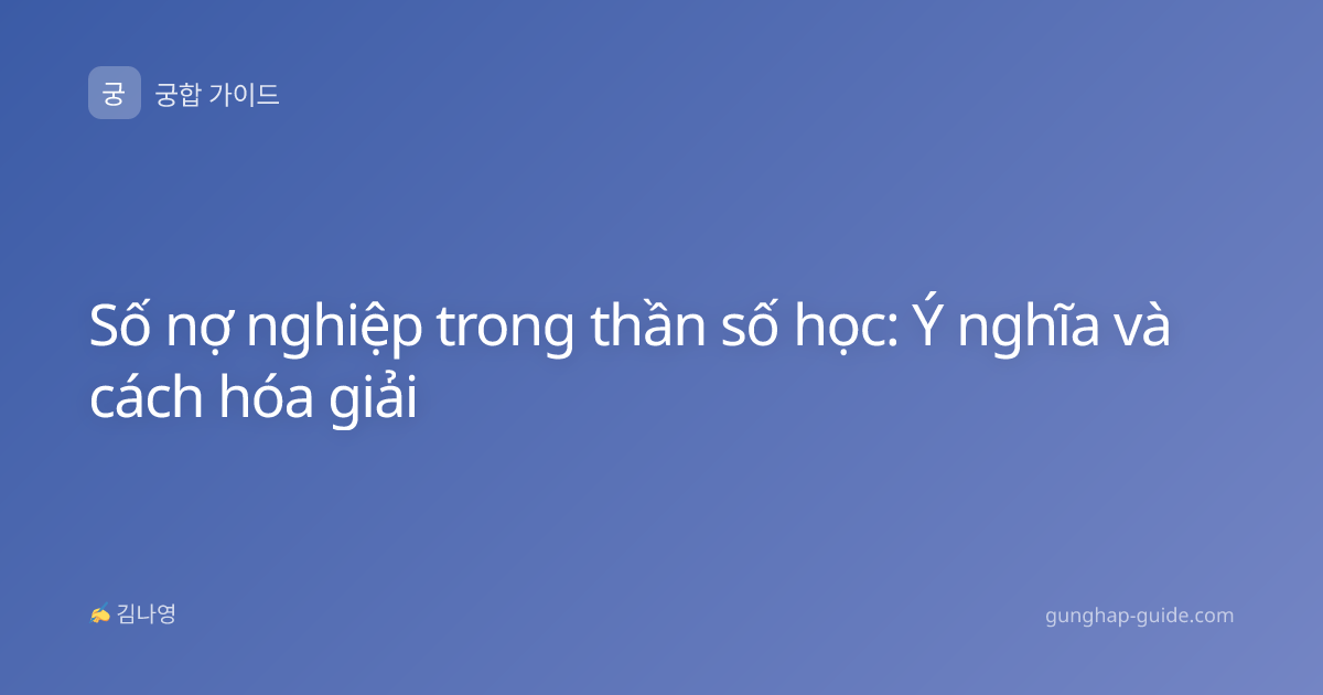 Số nợ nghiệp trong thần số học: Ý nghĩa và cách hóa giải