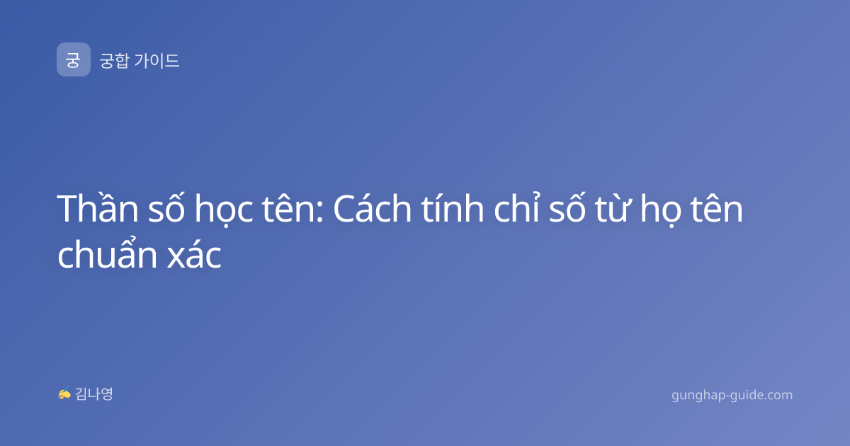 Thần số học tên: Cách tính chỉ số từ họ tên chuẩn xác