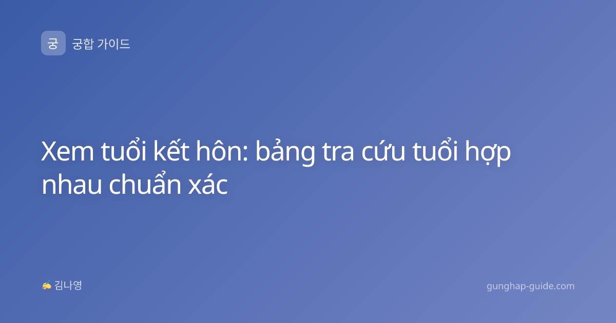 Xem tuổi kết hôn: bảng tra cứu tuổi hợp nhau chuẩn xác